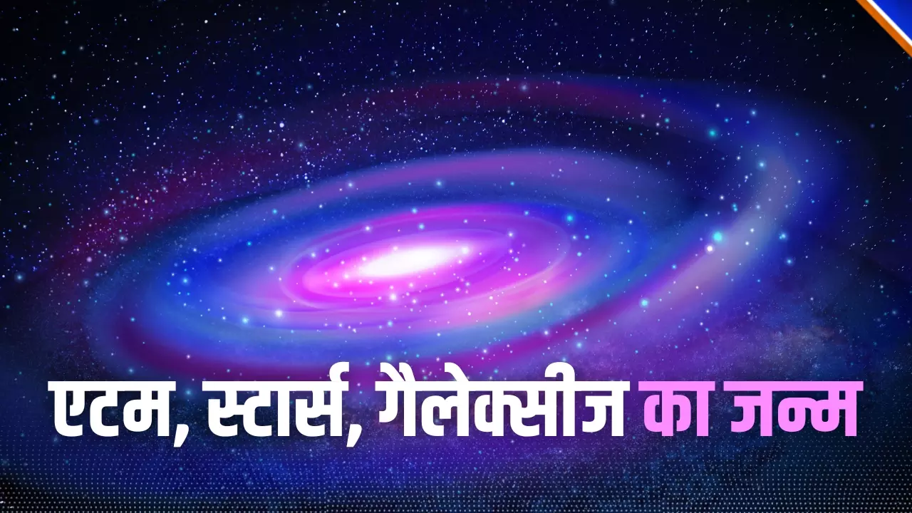 Birth Of Universe : कैसे बने पहले एटम? बिग बैंग के बाद ब्रह्मांड के इनिशियल स्ट्रक्चर की शुरुआत